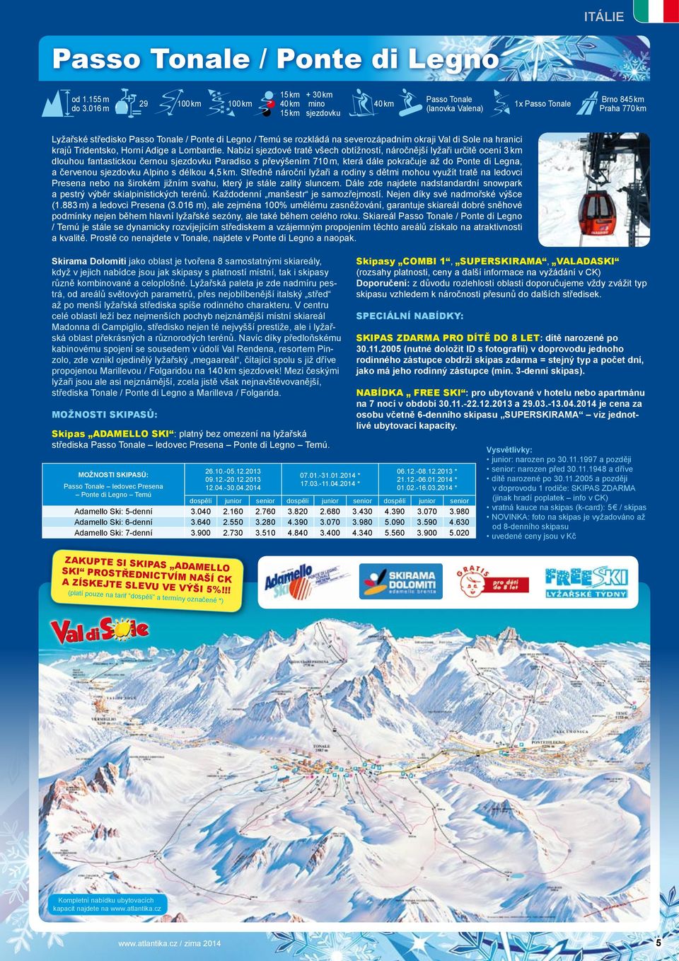 rozkládá na severozápadním okraji Val di Sole na hranici krajů Tridentsko, Horní Adige a Lombardie.