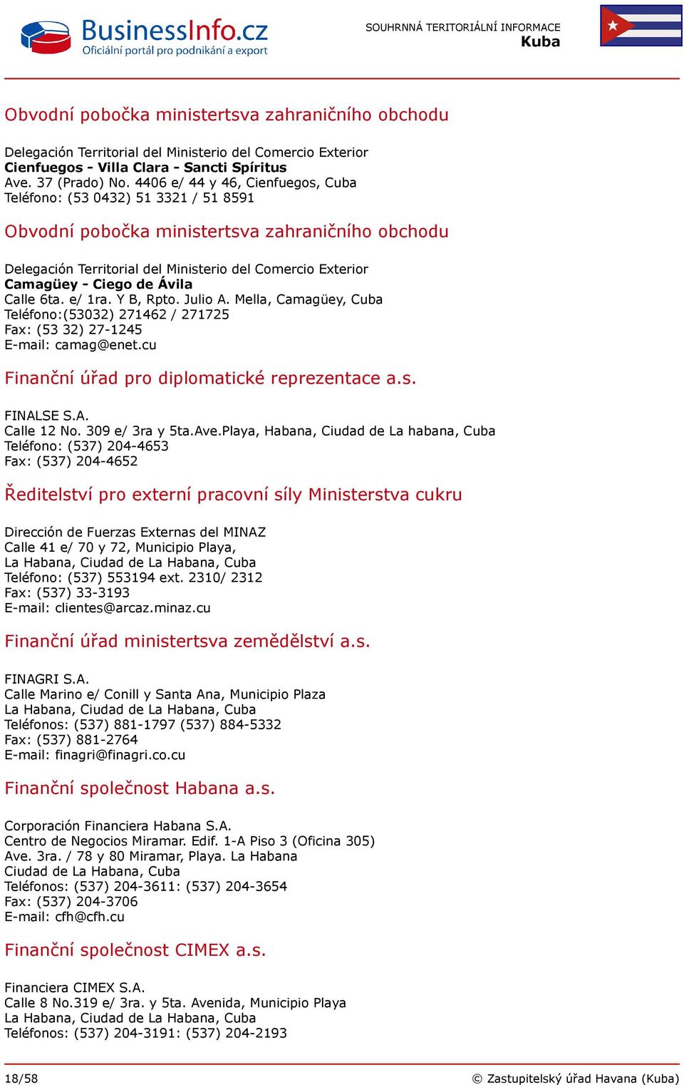 de Ávila Calle 6ta. e/ 1ra. Y B, Rpto. Julio A. Mella, Camagüey, Cuba Teléfono:(53032) 271462 / 271725 Fax: (53 32) 27-1245 E-mail: camag@enet.cu Finanční úřad pro diplomatické reprezentace a.s.