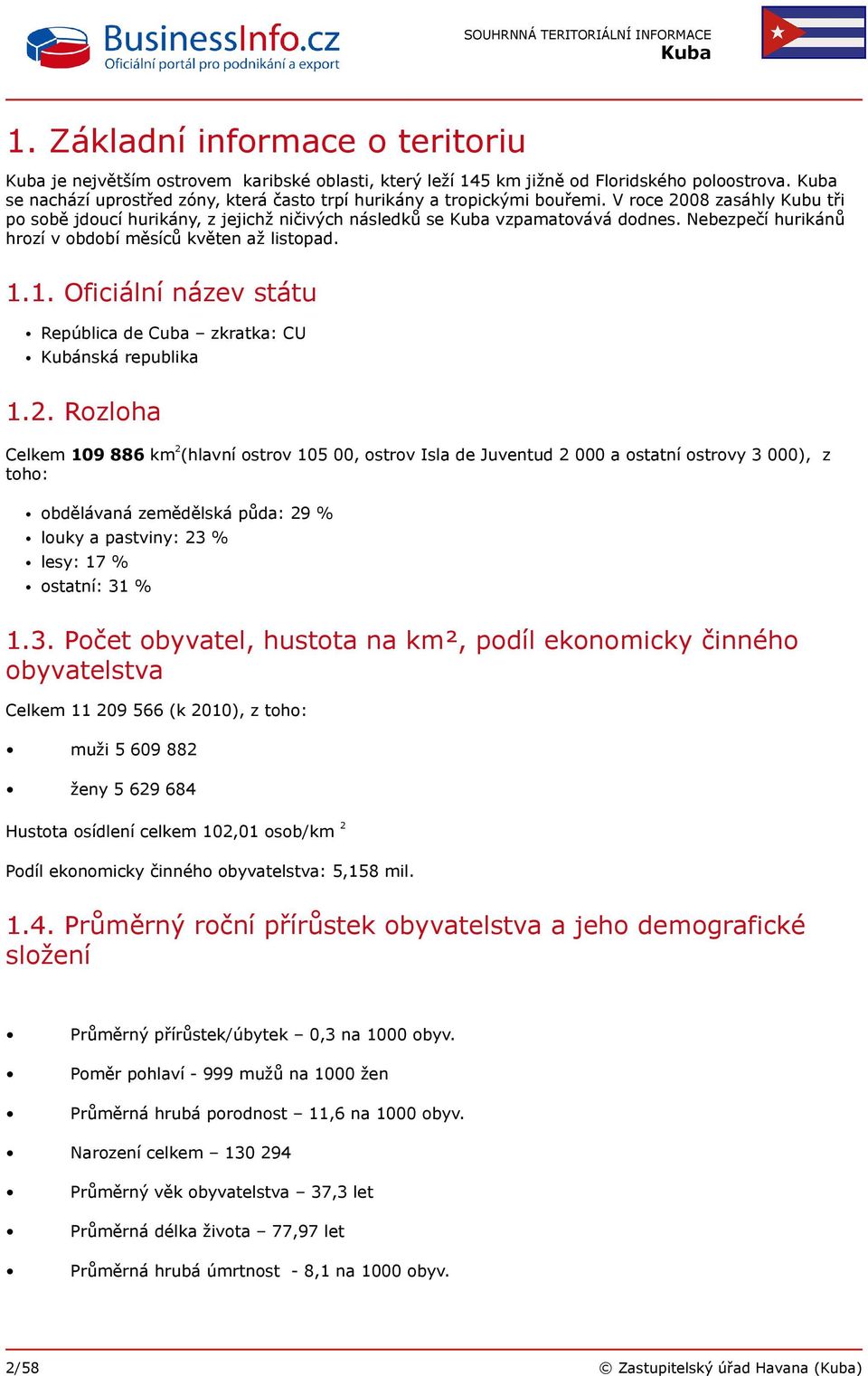 1. Oficiální název státu República de Cuba zkratka: CU Kubánská republika 1.2.