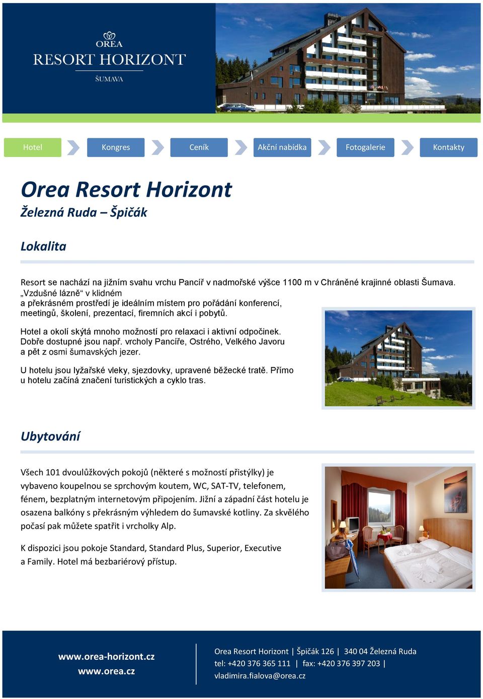 Hotel a okolí skýtá mnoho možností pro relaxaci i aktivní odpočinek. Dobře dostupné jsou např. vrcholy Pancíře, Ostrého, Velkého Javoru a pět z osmi šumavských jezer.