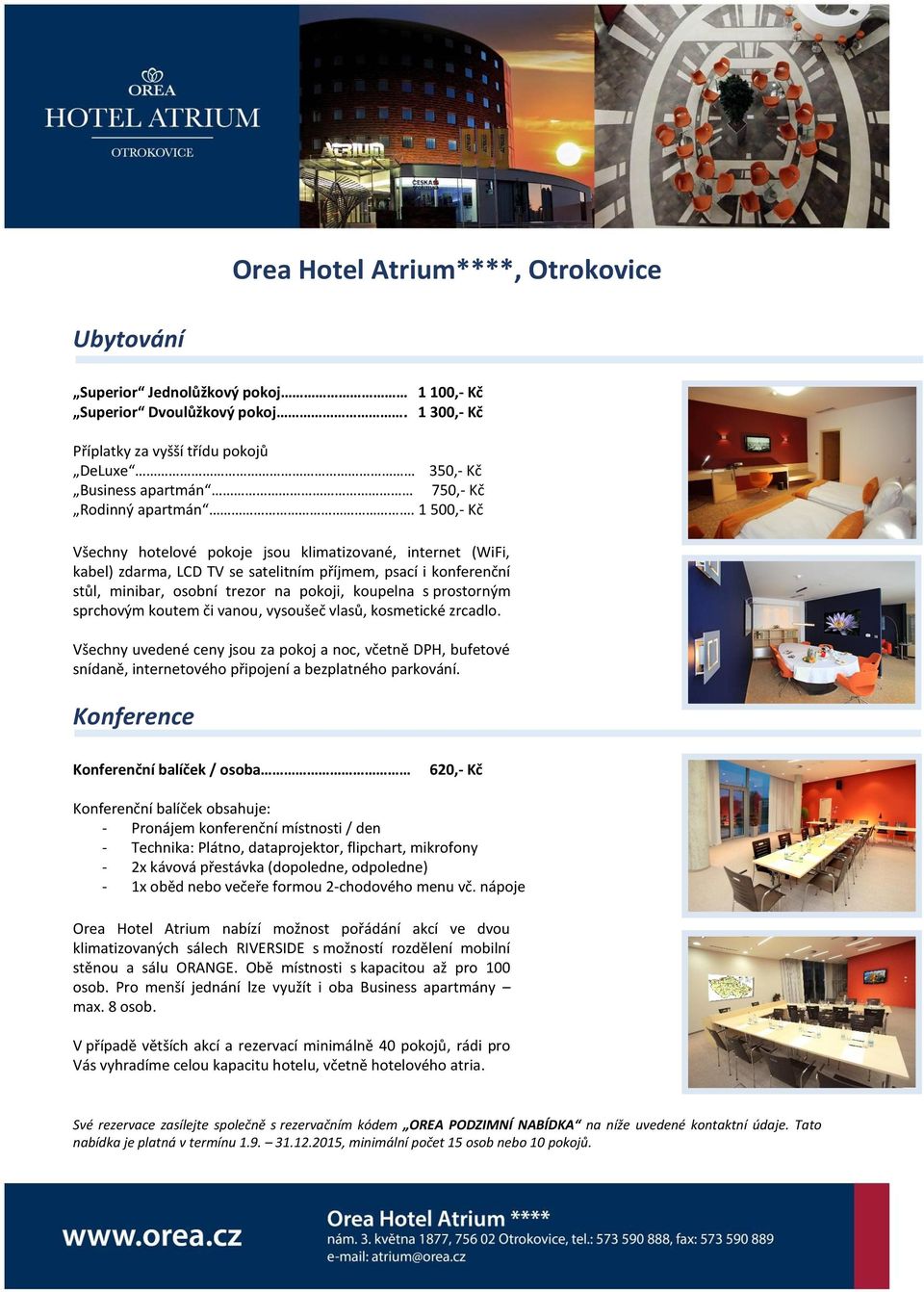 1 500,- Kč Všechny hotelové pokoje jsou klimatizované, internet (WiFi, kabel) zdarma, LCD TV se satelitním příjmem, psací i konferenční stůl, minibar, osobní trezor na pokoji, koupelna s prostorným