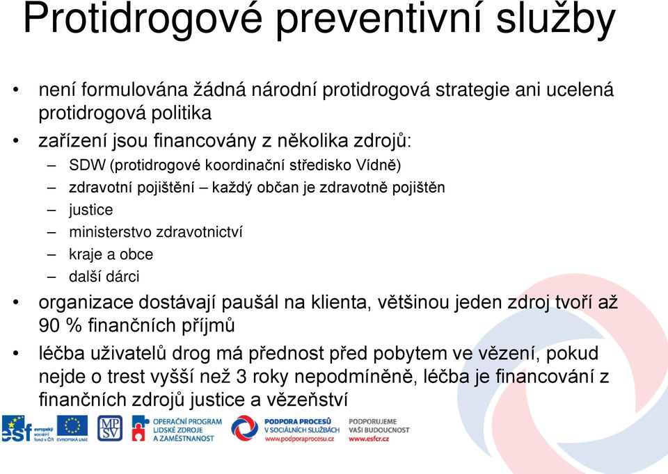 zdravotnictví kraje a obce další dárci organizace dostávají paušál na klienta, většinou jeden zdroj tvoří až 90 % finančních příjmů léčba