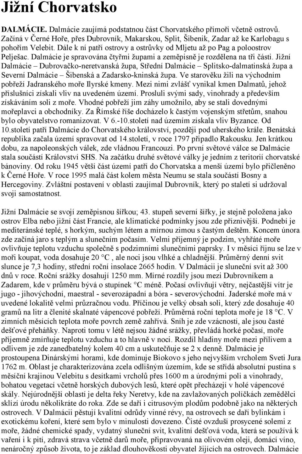 Dalmácie je spravována čtyřmi župami a zeměpisně je rozdělena na tři části.