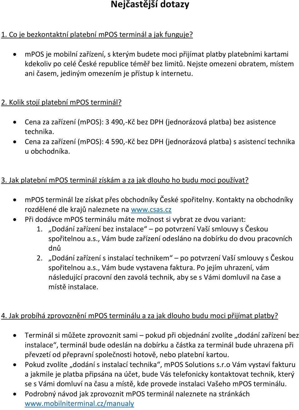 Nejste omezeni obratem, místem ani časem, jediným omezením je přístup k internetu. 2. Kolik stojí platební mpos terminál?