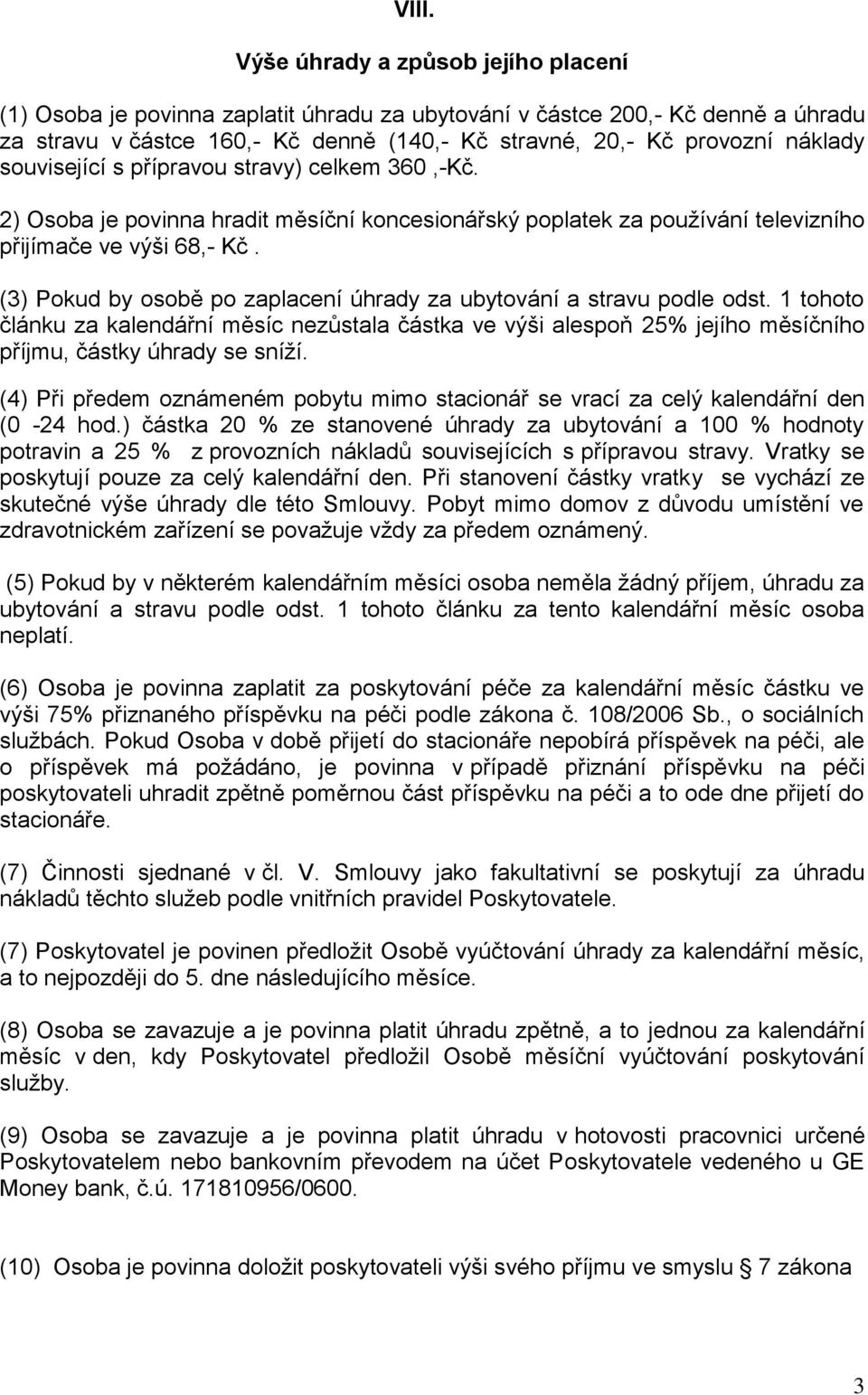 (3) Pokud by osobě po zaplacení úhrady za ubytování a stravu podle odst. 1 tohoto článku za kalendářní měsíc nezůstala částka ve výši alespoň 25% jejího měsíčního příjmu, částky úhrady se sníží.