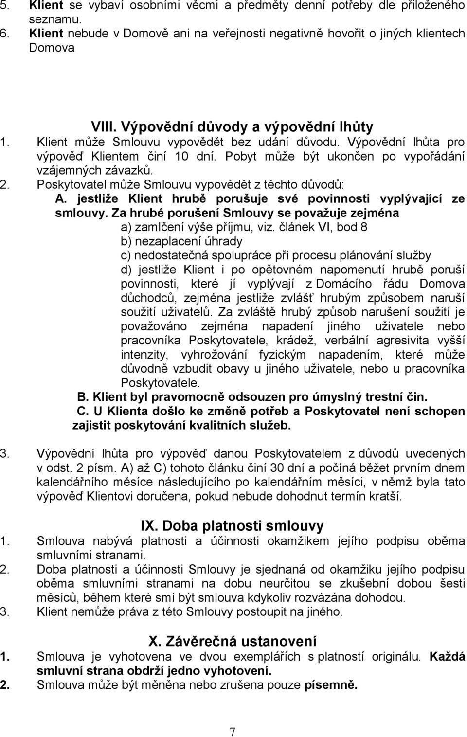 Poskytovatel může Smlouvu vypovědět z těchto důvodů: A. jestliže Klient hrubě porušuje své povinnosti vyplývající ze smlouvy.