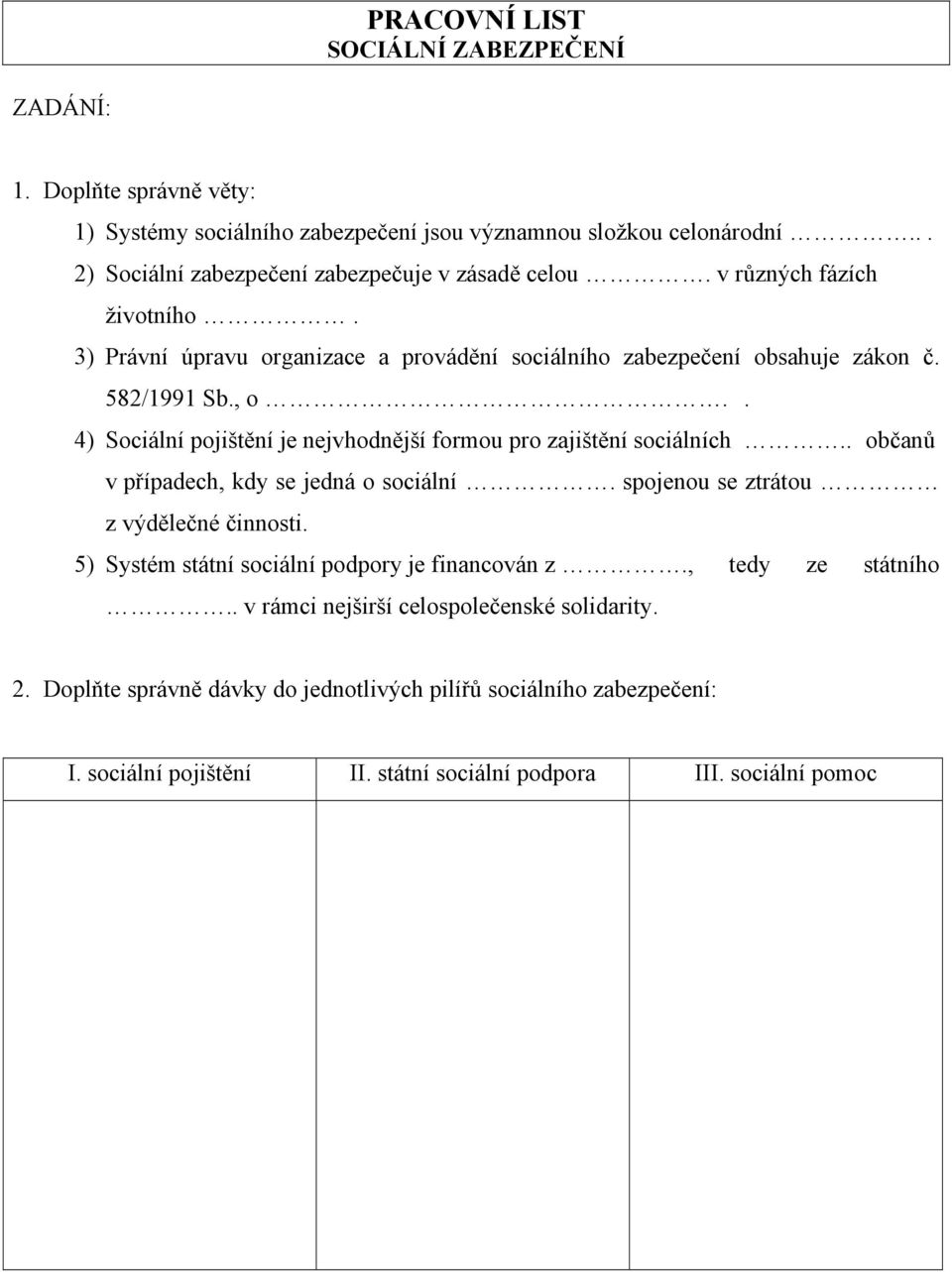 . 4) Sociální pojištění je nejvhodnější formou pro zajištění sociálních.. občanů v případech, kdy se jedná o sociální. spojenou se ztrátou z výdělečné činnosti.