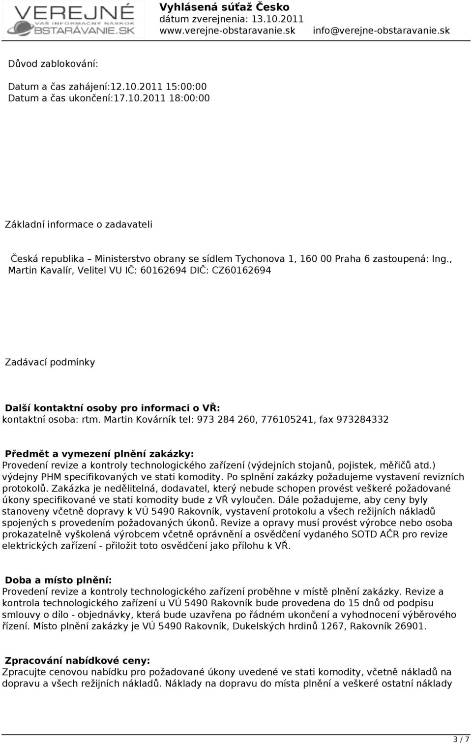 Martin Kovárník tel: 973 284 260, 776105241, fax 973284332 Předmět a vymezení plnění zakázky: Provedení revize a kontroly technologického zařízení (výdejních stojanů, pojistek, měřičů atd.