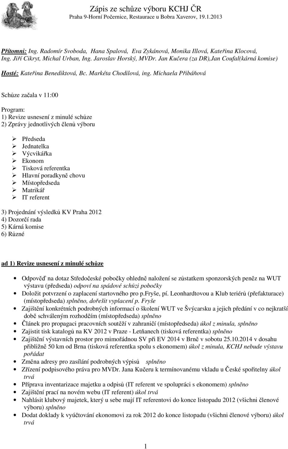 Michaela Přibáňová Schůze začala v 11:00 Program: 1) Revize usnesení z minulé schůze 2) Zprávy jednotlivých členů výboru Předseda Jednatelka Výcvikářka Ekonom Tisková referentka Hlavní poradkyně