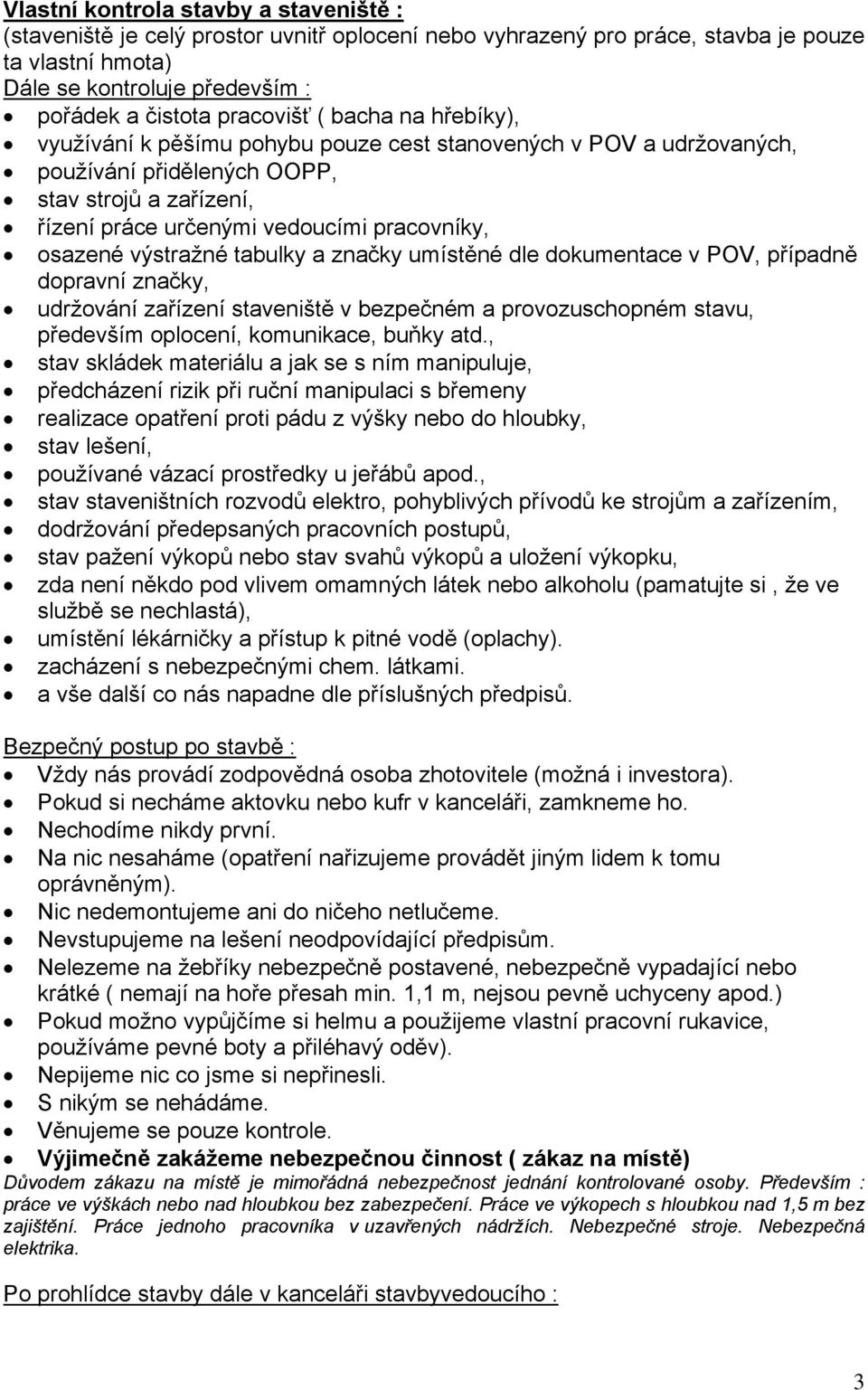 osazené výstražné tabulky a značky umístěné dle dokumentace v POV, případně dopravní značky, udržování zařízení staveniště v bezpečném a provozuschopném stavu, především oplocení, komunikace, buňky