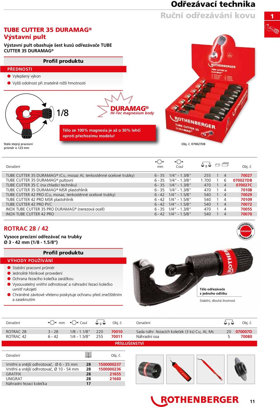 070027DB Označení mm Coul kg g Obj. č. TUBE CUTTER 3 DURAMAG (Cu, mosaz Al, tenkostěnné ocelové trubky) 6 3 1/4 1.3/8 2 1 4 70027 TUBE CUTTER 3 DURAMAG pultovní 6 3 1/4 1.3/8 1.