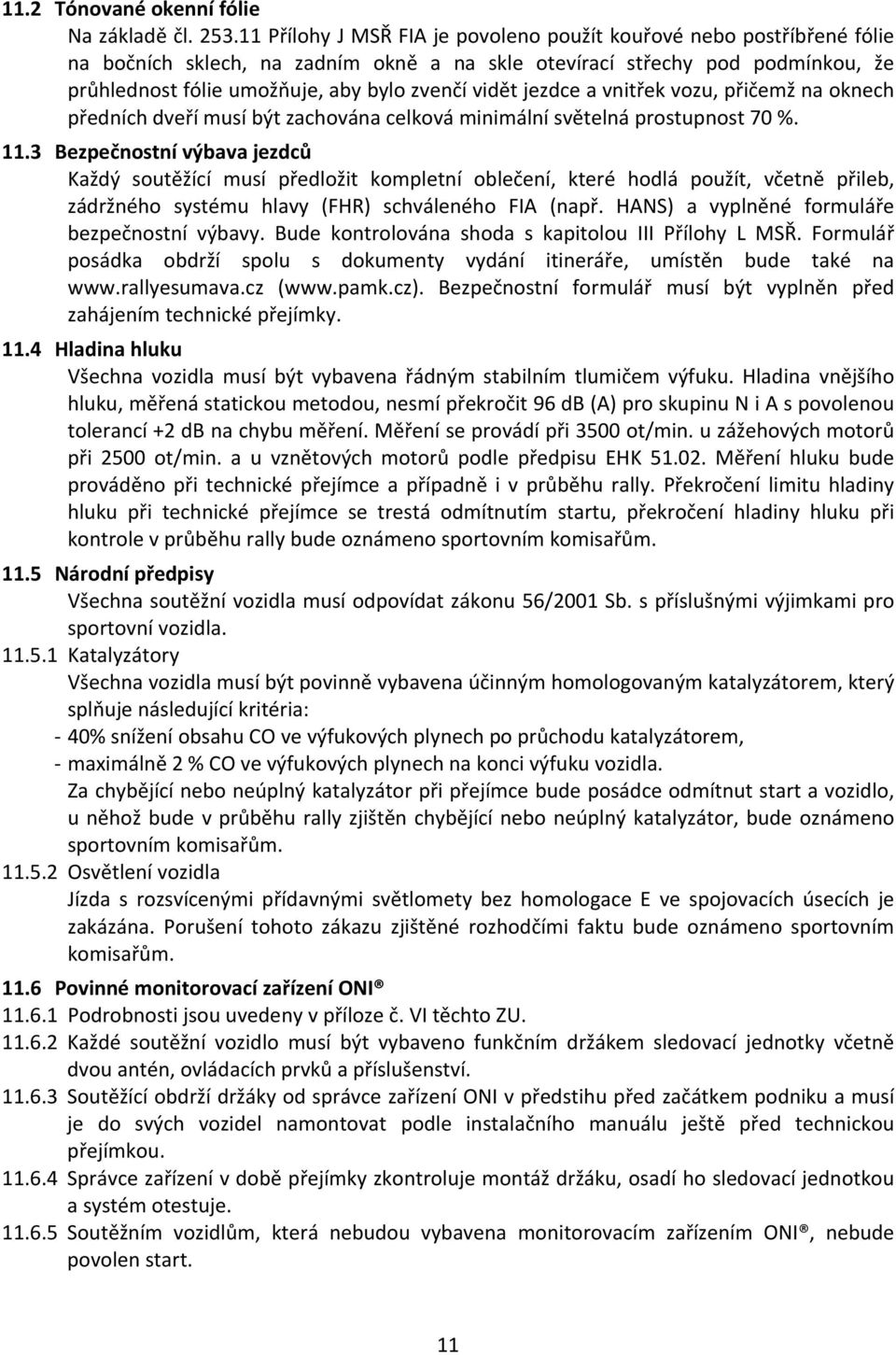 vidět jezdce a vnitřek vozu, přičemž na oknech předních dveří musí být zachována celková minimální světelná prostupnost 70 %. 11.