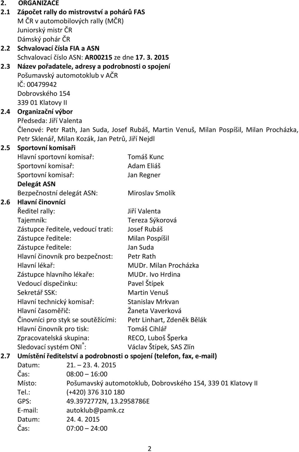 3 Název pořadatele, adresy a podrobnosti o spojení Pošumavský automotoklub v AČR IČ: 00479942 Dobrovského 154 339 01 Klatovy II 2.