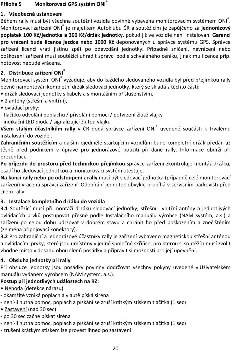 Garancí pro vrácení bude licence jezdce nebo 1000 Kč deponovaných u správce systému GPS. Správce zařízení licenci vrátí jistinu zpět po odevzdání jednotky.