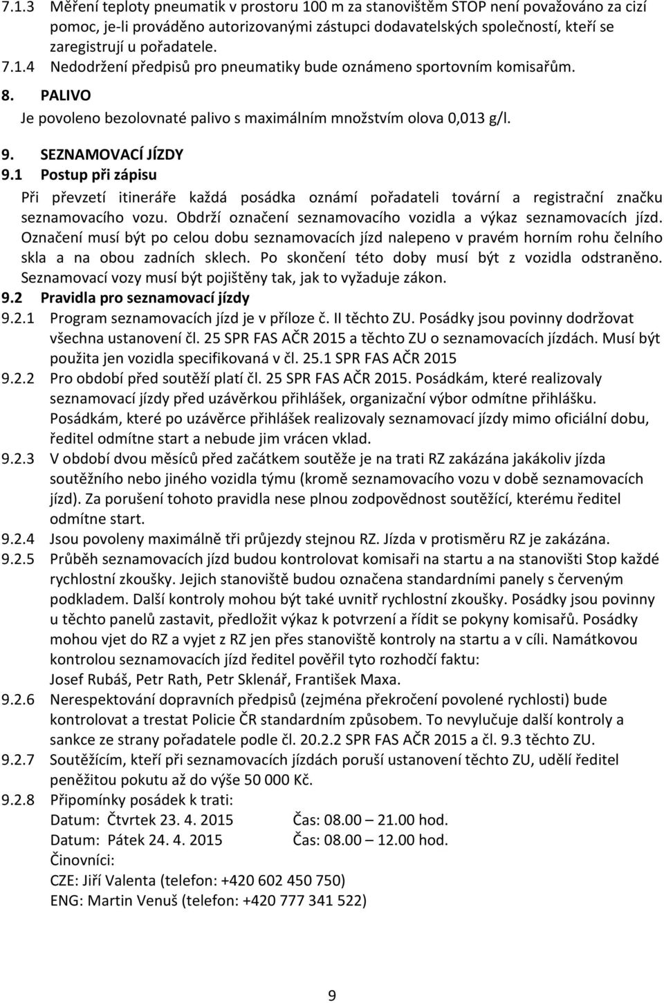 1 Postup při zápisu Při převzetí itineráře každá posádka oznámí pořadateli tovární a registrační značku seznamovacího vozu. Obdrží označení seznamovacího vozidla a výkaz seznamovacích jízd.