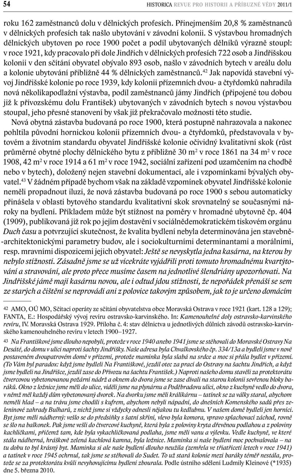 kolonii v den sčítání obyvatel obývalo 893 osob, našlo v závodních bytech v areálu dolu a kolonie ubytování přibližně 44 % dělnických zaměstnanců.