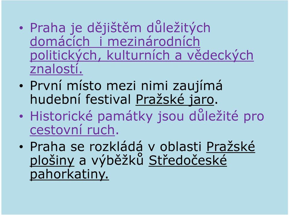 První místo mezi nimi zaujímá hudební festival Pražské jaro.