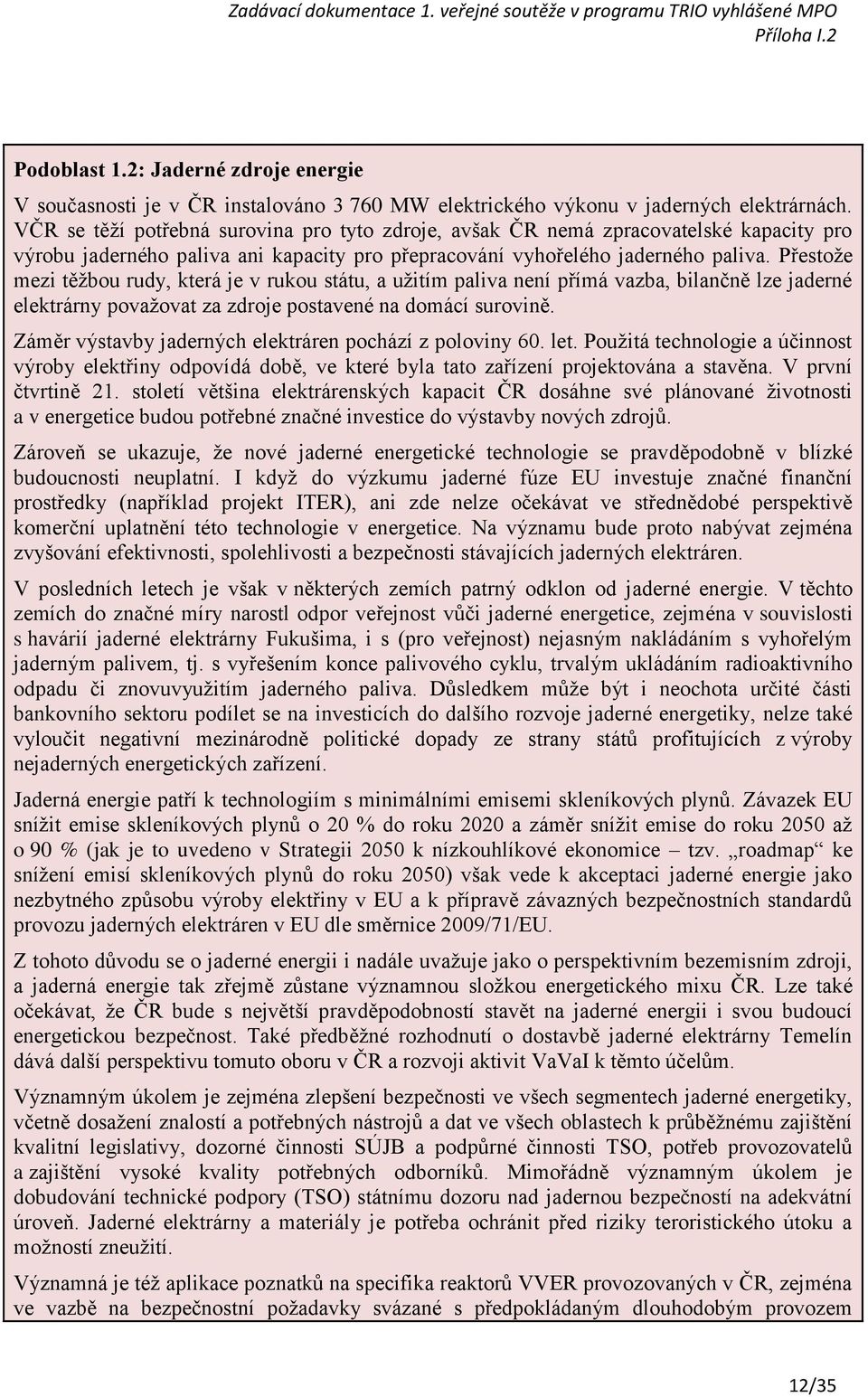 Přestože mezi těžbou rudy, která je v rukou státu, a užitím paliva není přímá vazba, bilančně lze jaderné elektrárny považovat za zdroje postavené na domácí surovině.