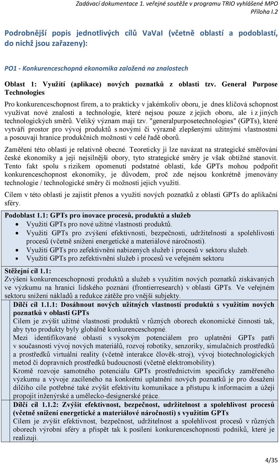 General Purpose Technologies Pro konkurenceschopnost firem, a to prakticky v jakémkoliv oboru, je dnes klíčová schopnost využívat nové znalosti a technologie, které nejsou pouze z jejich oboru, ale i