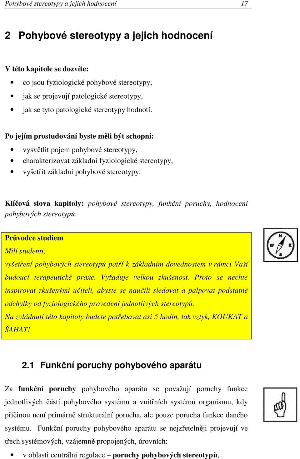 Po jejím prostudování byste měli být schopni: vysvětlit pojem pohybové stereotypy, charakterizovat základní fyziologické stereotypy, vyšetřit základní pohybové stereotypy.