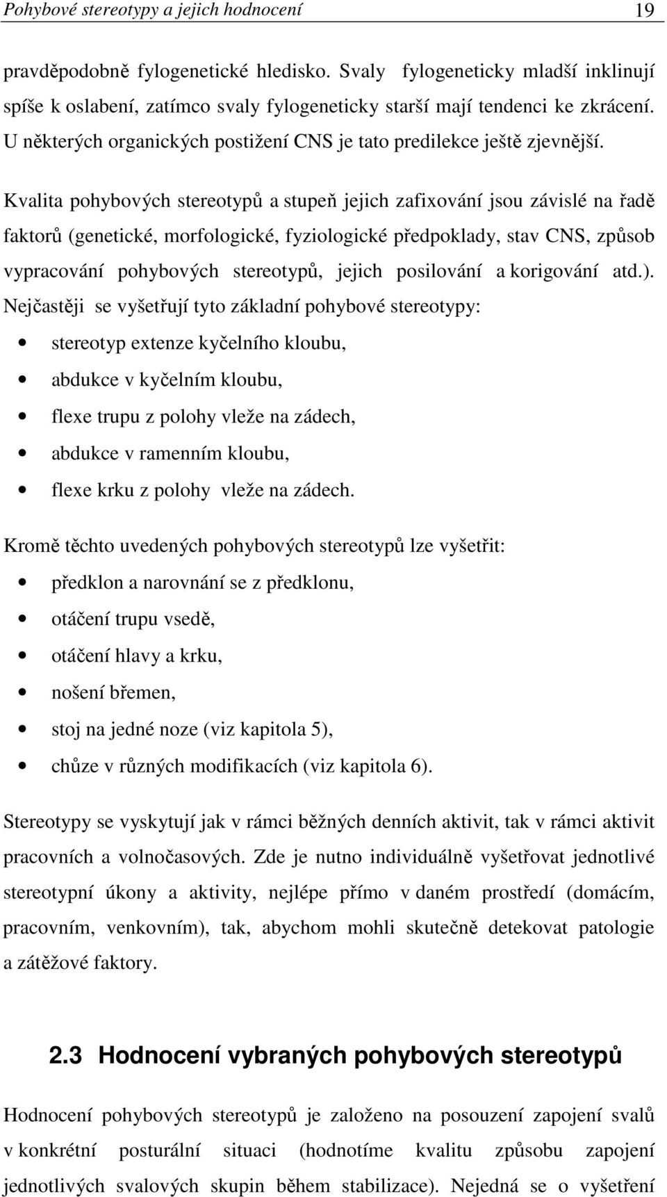 Kvalita pohybových stereotypů a stupeň jejich zafixování jsou závislé na řadě faktorů (genetické, morfologické, fyziologické předpoklady, stav CNS, způsob vypracování pohybových stereotypů, jejich