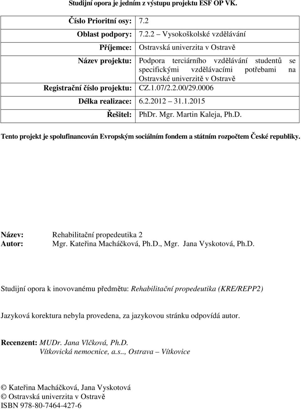 2 Vysokoškolské vzdělávání Příjemce: Ostravská univerzita v Ostravě Název projektu: Podpora terciárního vzdělávání studentů se specifickými vzdělávacími potřebami na Ostravské univerzitě v Ostravě