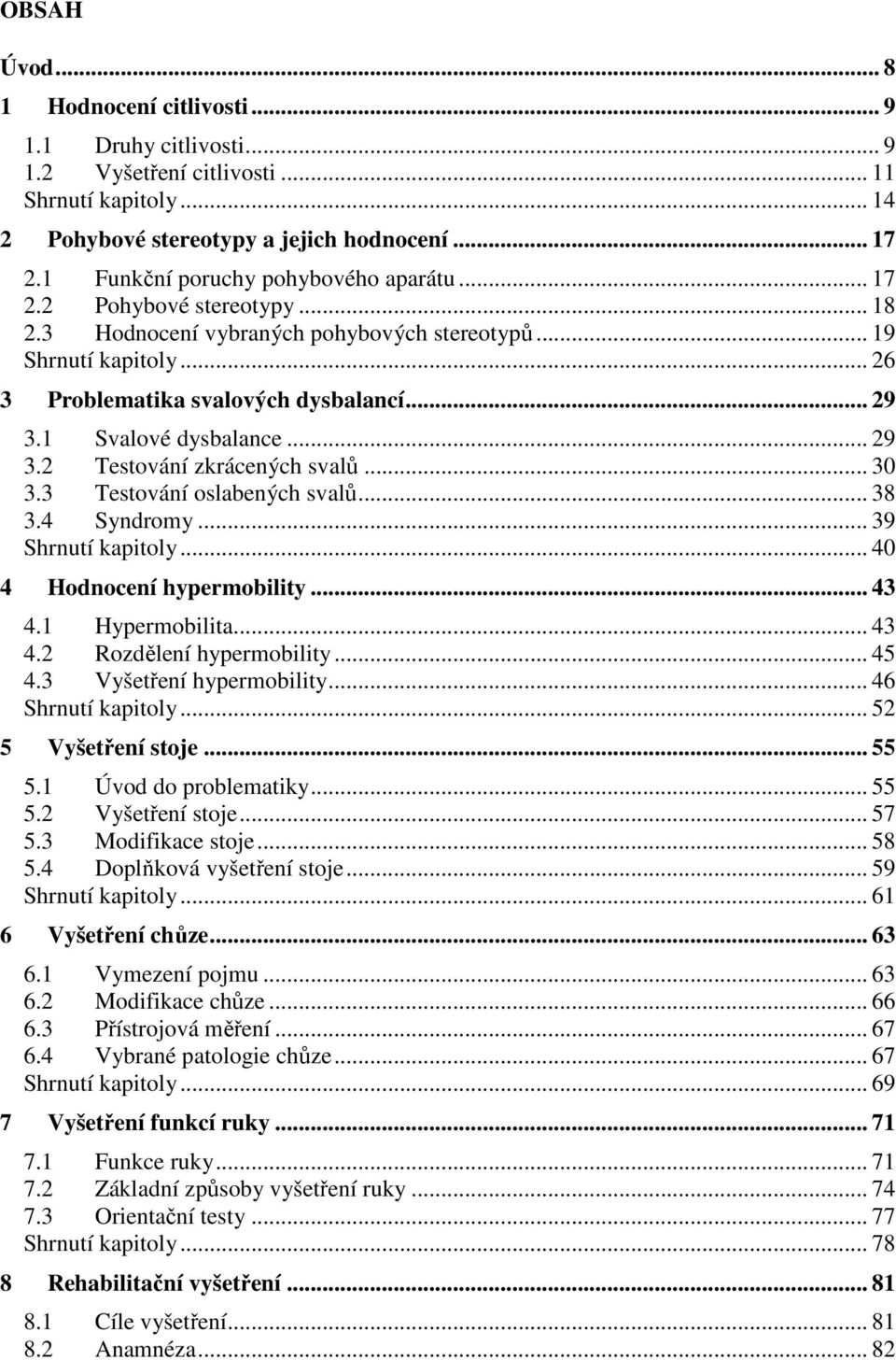 1 Svalové dysbalance... 29 3.2 Testování zkrácených svalů... 30 3.3 Testování oslabených svalů... 38 3.4 Syndromy... 39 Shrnutí kapitoly... 40 4 Hodnocení hypermobility... 43 4.