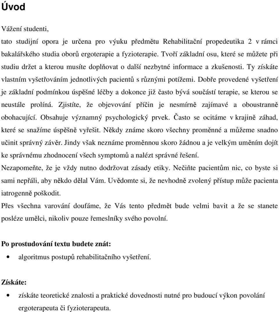 Dobře provedené vyšetření je základní podmínkou úspěšné léčby a dokonce již často bývá součástí terapie, se kterou se neustále prolíná.