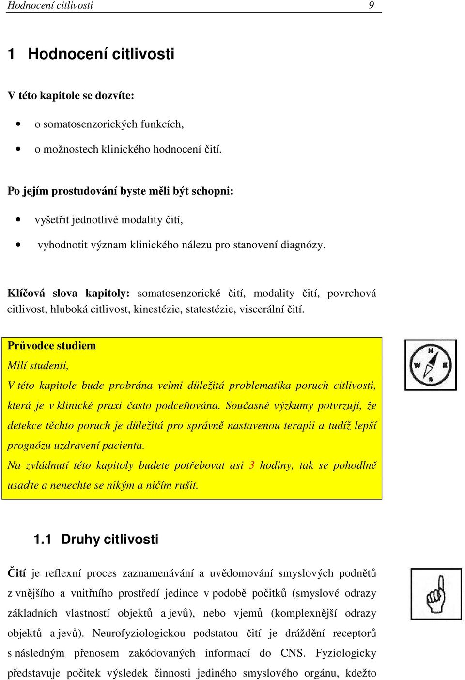 Klíčová slova kapitoly: somatosenzorické čití, modality čití, povrchová citlivost, hluboká citlivost, kinestézie, statestézie, viscerální čití.