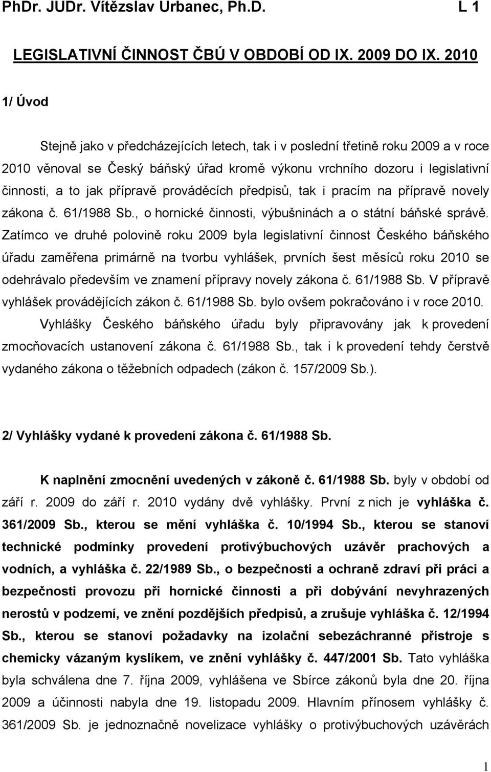 přípravě prováděcích předpisů, tak i pracím na přípravě novely zákona č. 61/1988 Sb., o hornické činnosti, výbušninách a o státní báňské správě.