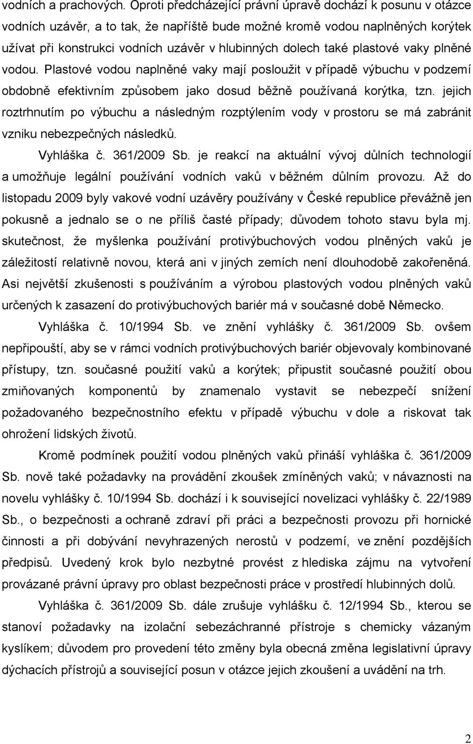 také plastové vaky plněné vodou. Plastové vodou naplněné vaky mají posloužit v případě výbuchu v podzemí obdobně efektivním způsobem jako dosud běžně používaná korýtka, tzn.