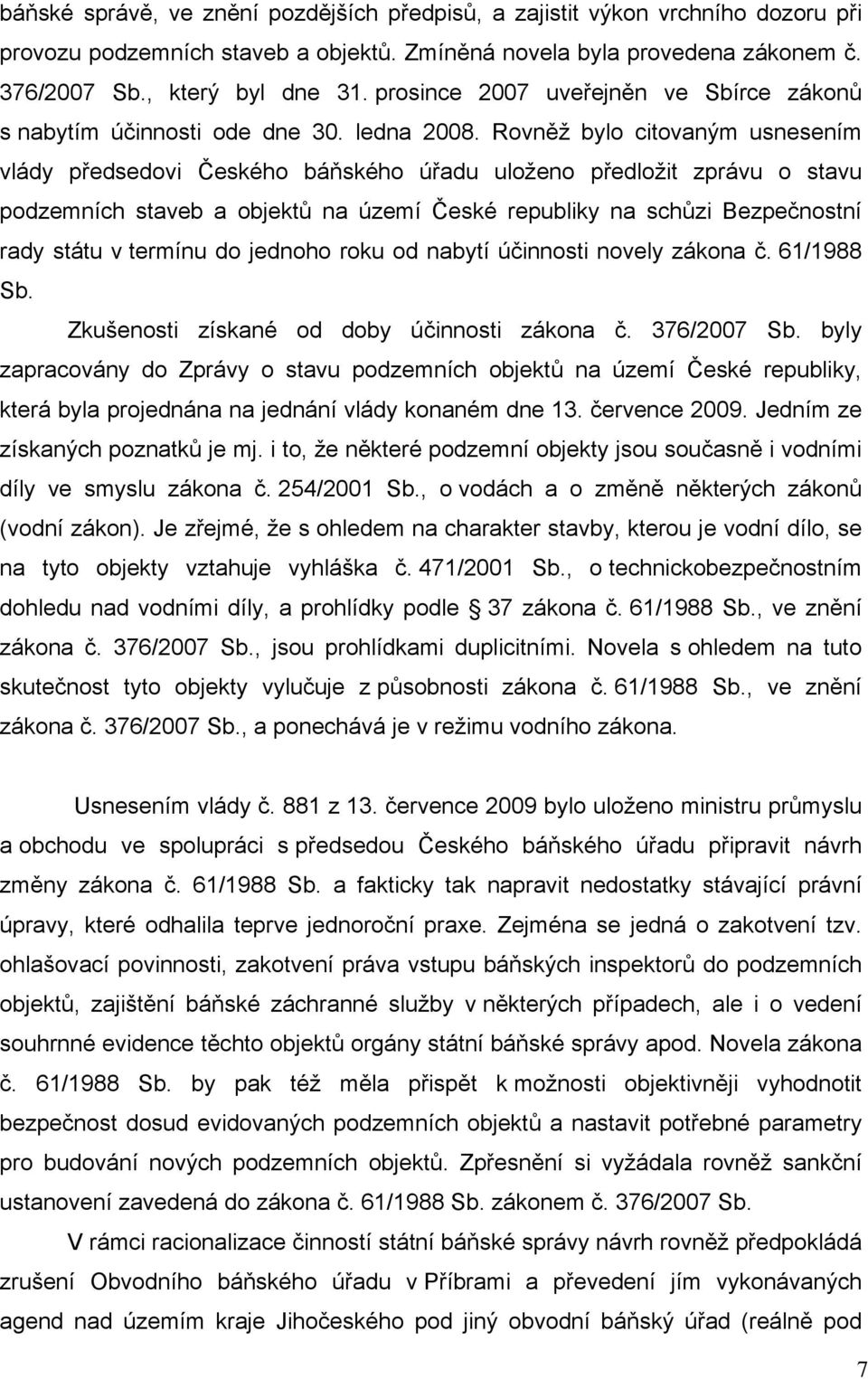 Rovněž bylo citovaným usnesením vlády předsedovi Českého báňského úřadu uloženo předložit zprávu o stavu podzemních staveb a objektů na území České republiky na schůzi Bezpečnostní rady státu v