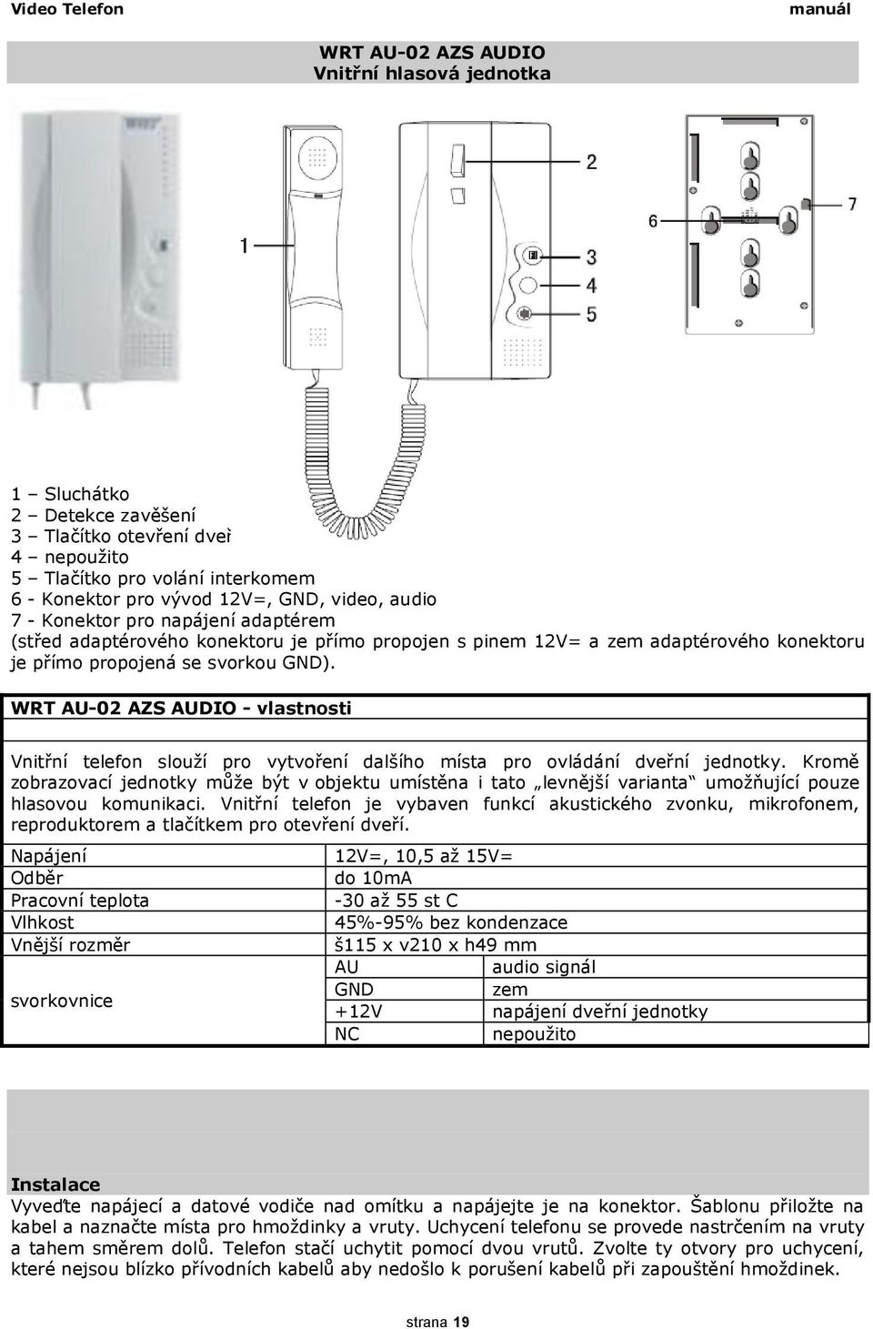 WRT AU-02 AZS AUDIO - vlastnosti Vnitřní telefon slouţí pro vytvoření dalšího místa pro ovládání dveřní jednotky.