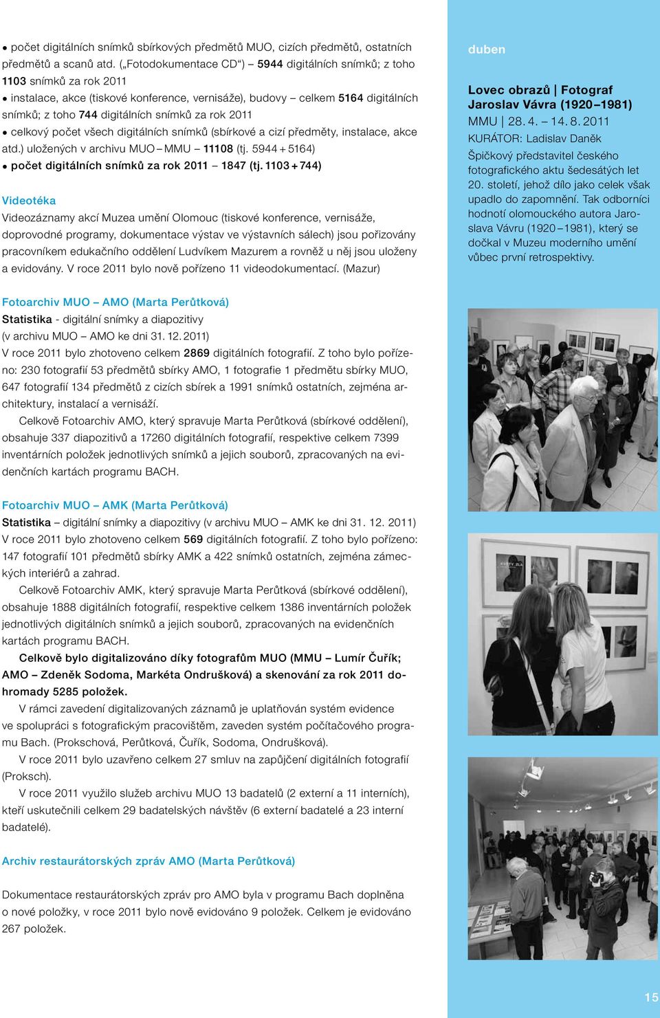 rok 2011 celkový počet všech digitálních snímků (sbírkové a cizí předměty, instalace, akce atd.) uložených v archivu MUO MMU 11108 (tj. 5944 + 5164) počet digitálních snímků za rok 2011 1847 (tj.