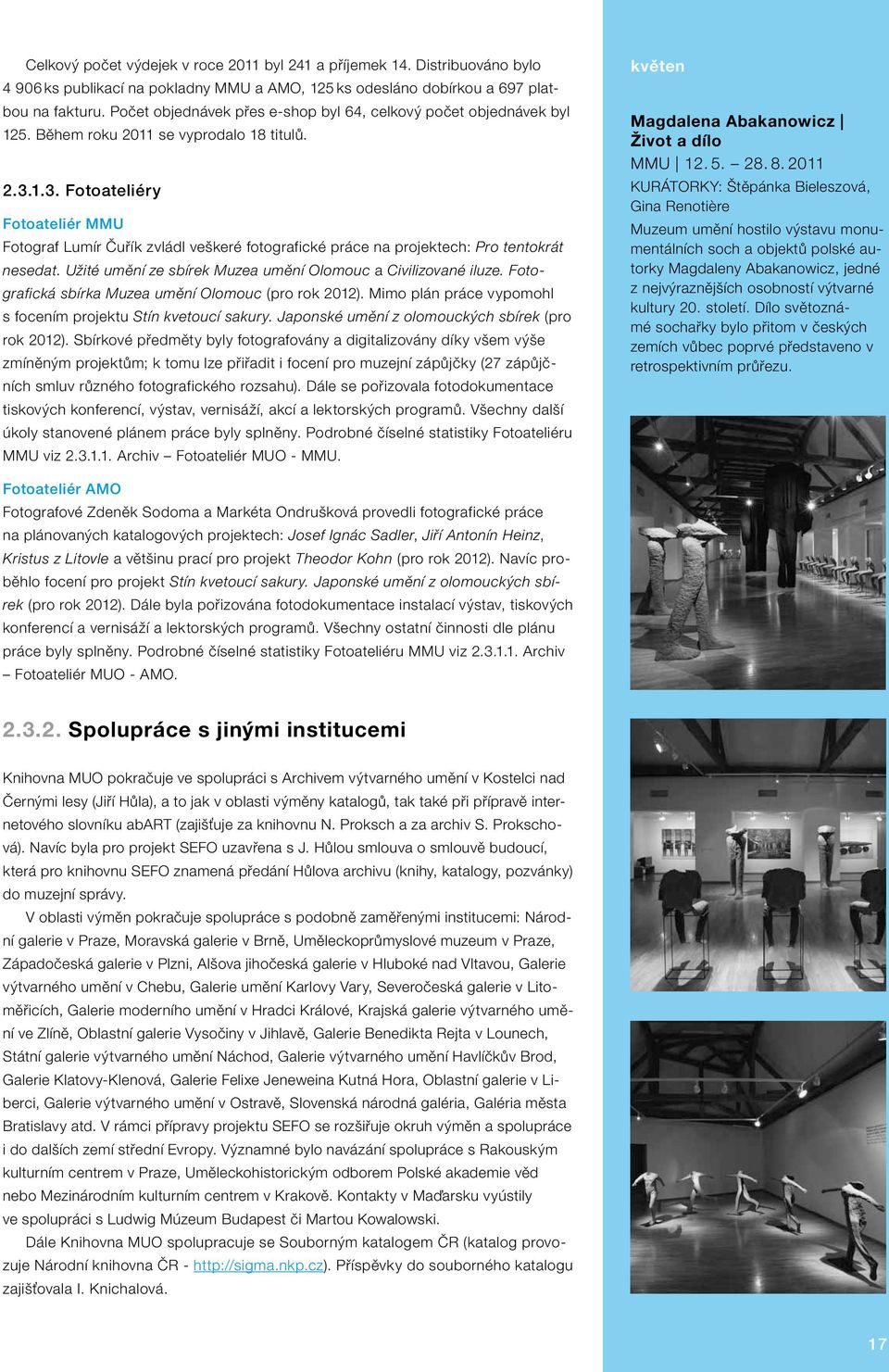 1.3. Fotoateliéry Fotoateliér MMU Fotograf Lumír Čuřík zvládl veškeré fotografické práce na projektech: Pro tentokrát nesedat. Užité umění ze sbírek Muzea umění Olomouc a Civilizované iluze.