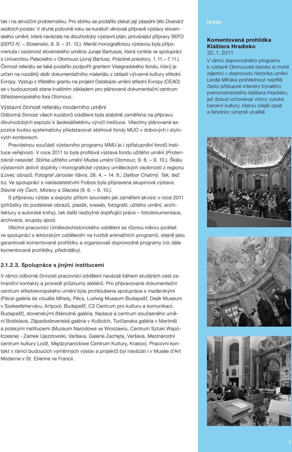Menší monografickou výstavou byla připomenuta i osobnost slovenského umělce Juraje Bartusze, která vznikla ve spolupráci s Univerzitou Palackého v Olomouci (Juraj Bartusz, Prázdné priestory, 1. 11. 7.