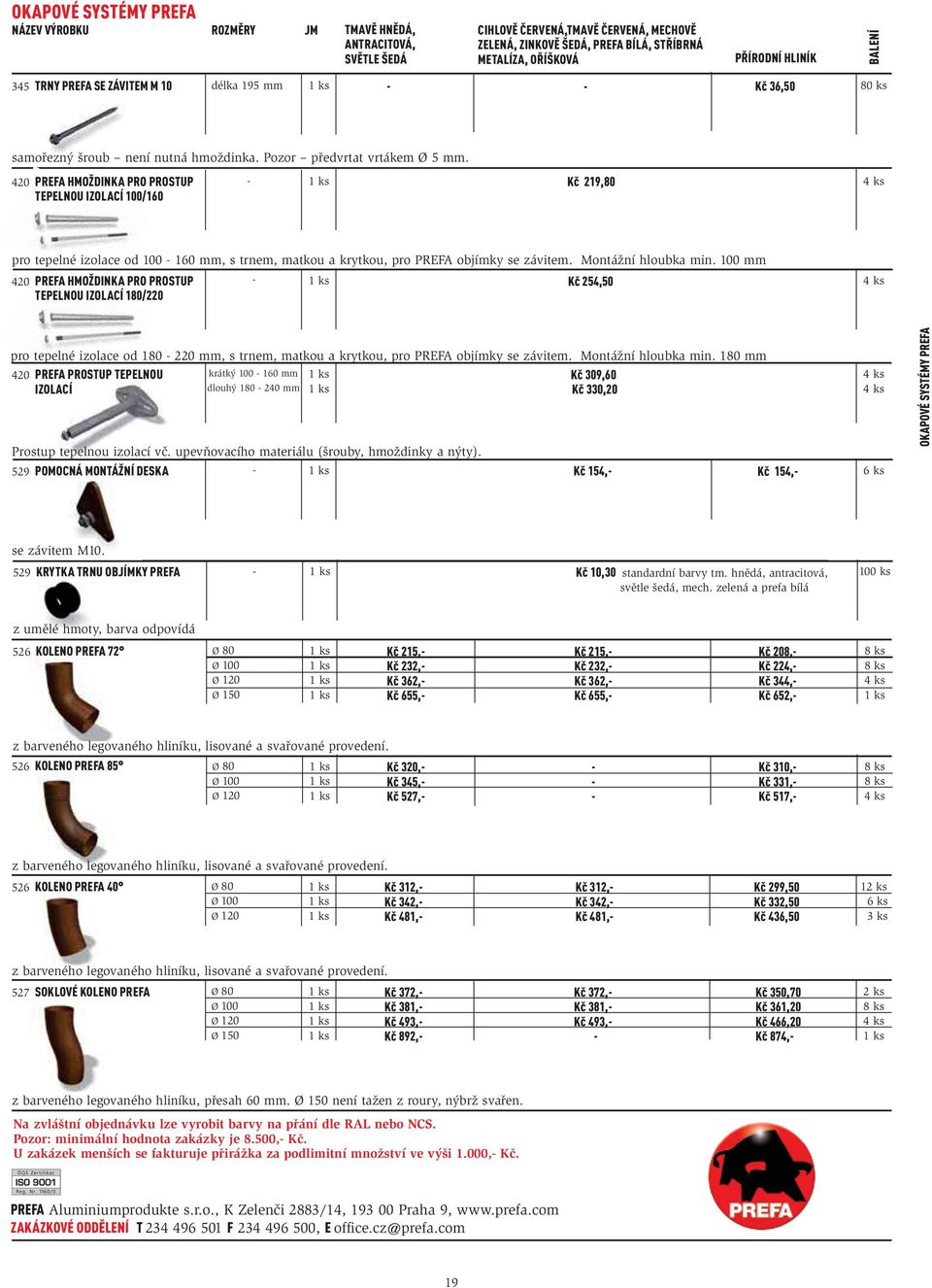 1 mm 42 PREFA HMOŽDINKA PRO PROSTUP TEPELNOU IZOLACÍ 18/22 Kč 254,5 pro tepelné izolace od 18 22 mm, s trnem, matkou a krytkou, pro PREFA objímky se závitem. Montážní hloubka min.