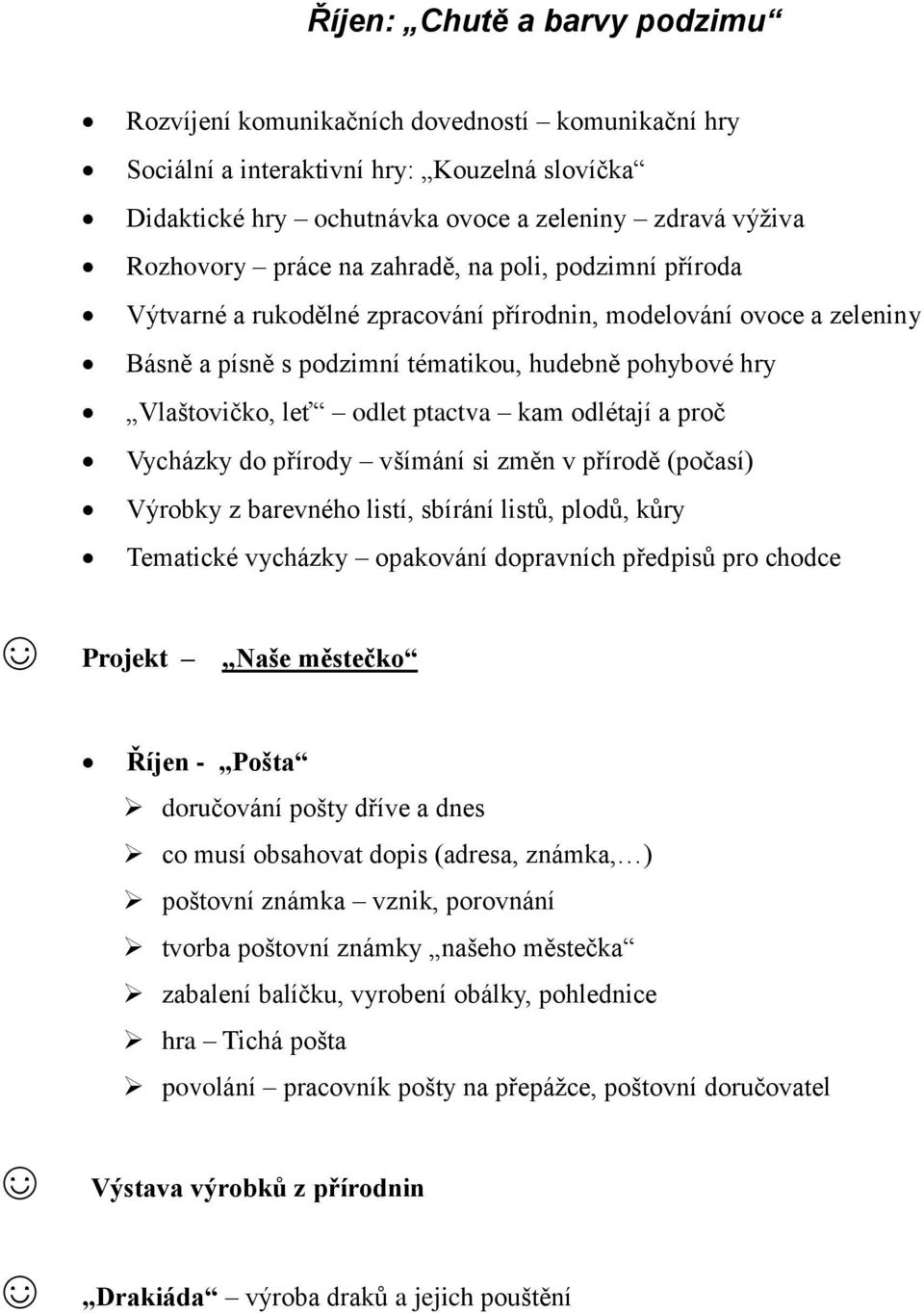 kam odlétají a proč Vycházky do přírody všímání si změn v přírodě (počasí) Výrobky z barevného listí, sbírání listů, plodů, kůry Tematické vycházky opakování dopravních předpisů pro chodce Říjen -