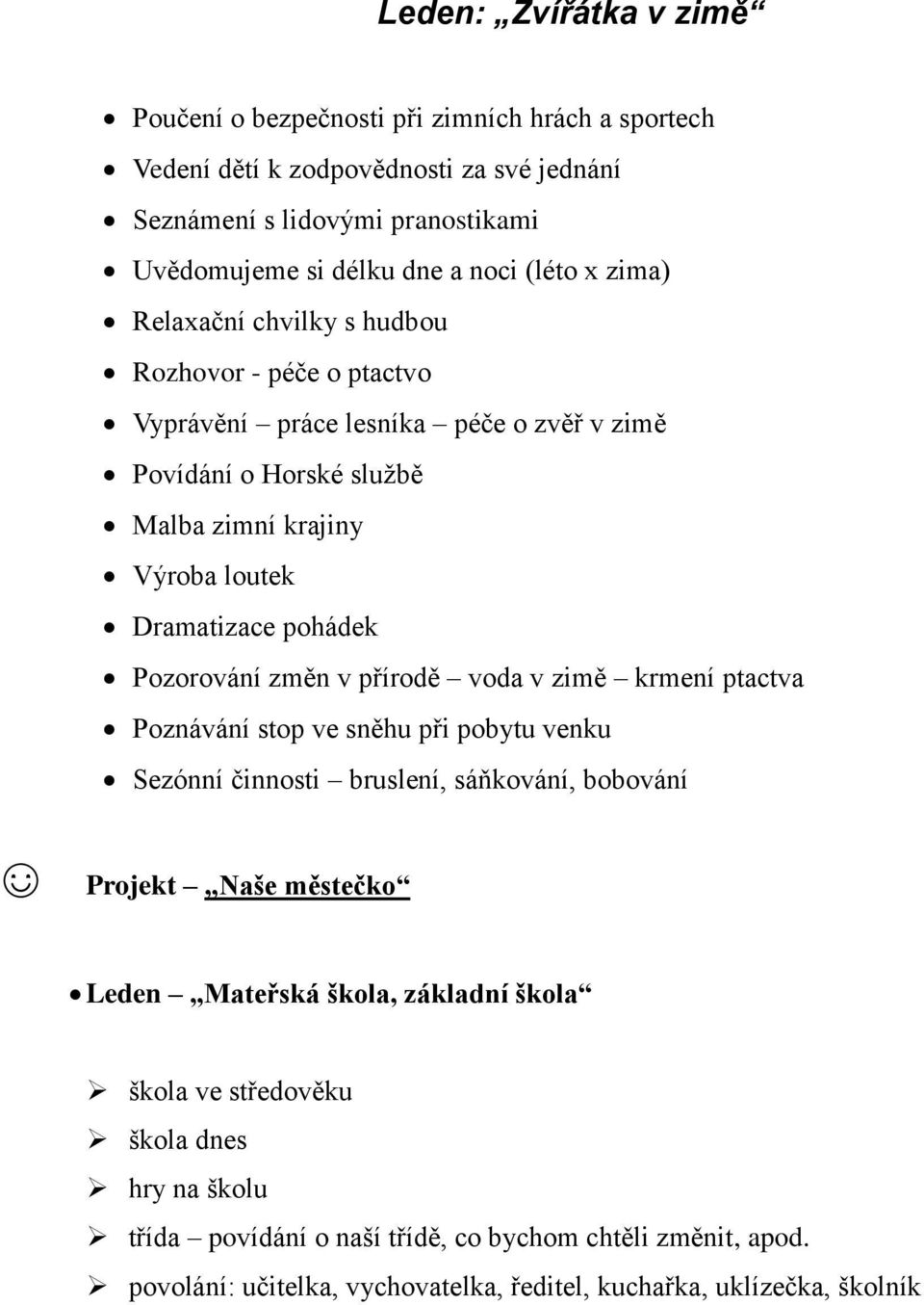 Dramatizace pohádek Pozorování změn v přírodě voda v zimě krmení ptactva Poznávání stop ve sněhu při pobytu venku Sezónní činnosti bruslení, sáňkování, bobování Leden Mateřská