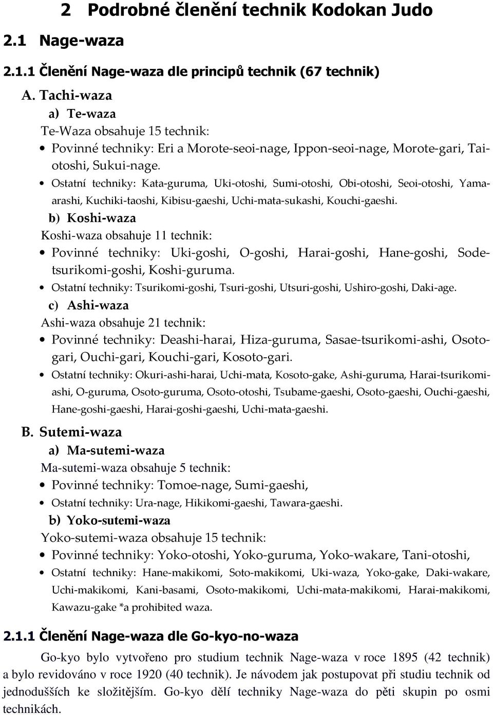 Ostatní techniky: Kata-guruma, Uki-otoshi, Sumi-otoshi, Obi-otoshi, Seoi-otoshi, Yamaarashi, Kuchiki-taoshi, Kibisu-gaeshi, Uchi-mata-sukashi, Kouchi-gaeshi.