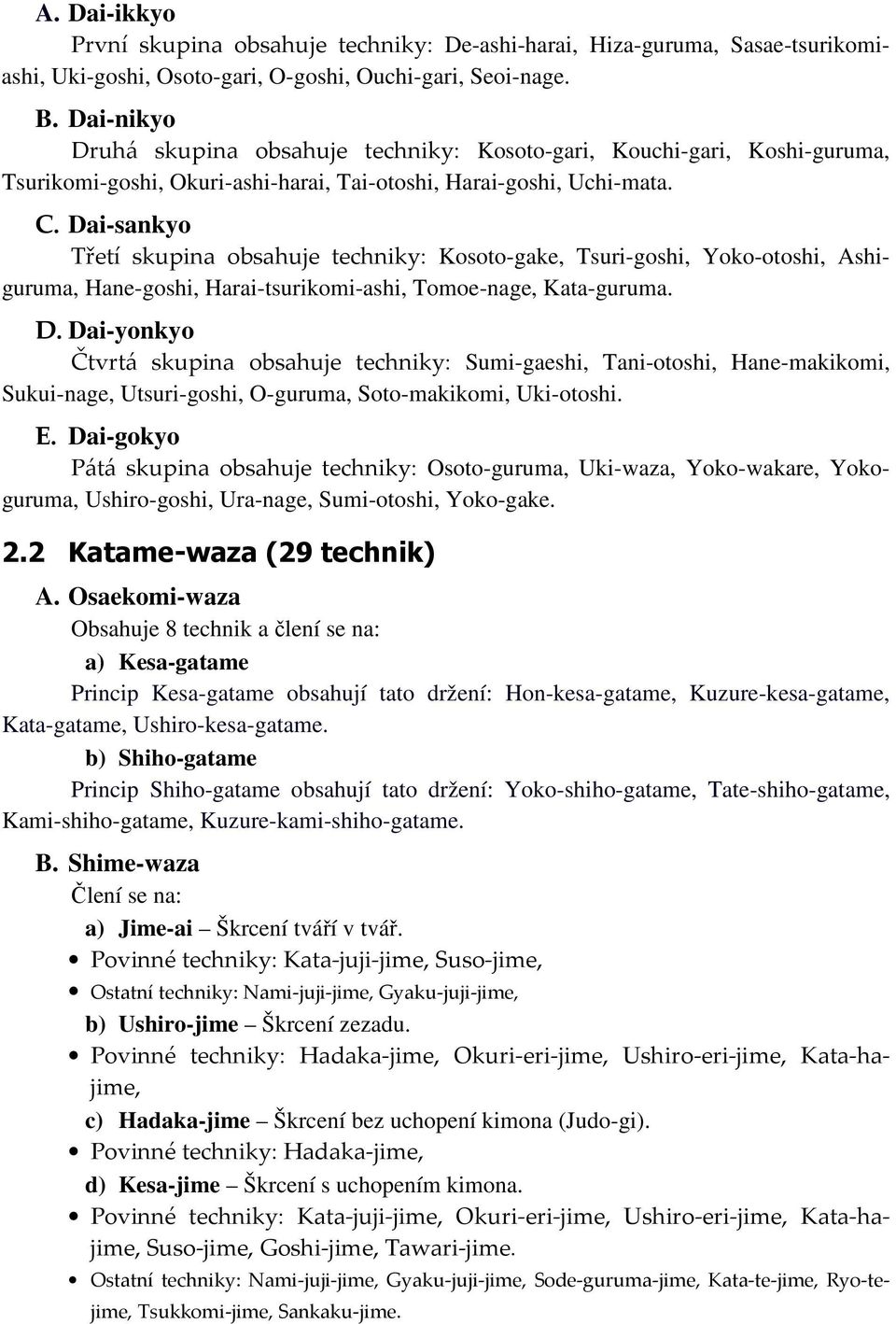 Dai-sankyo Třetí skupina obsahuje techniky: Kosoto-gake, Tsuri-goshi, Yoko-otoshi, Ashiguruma, Hane-goshi, Harai-tsurikomi-ashi, Tomoe-nage, Kata-guruma. D.