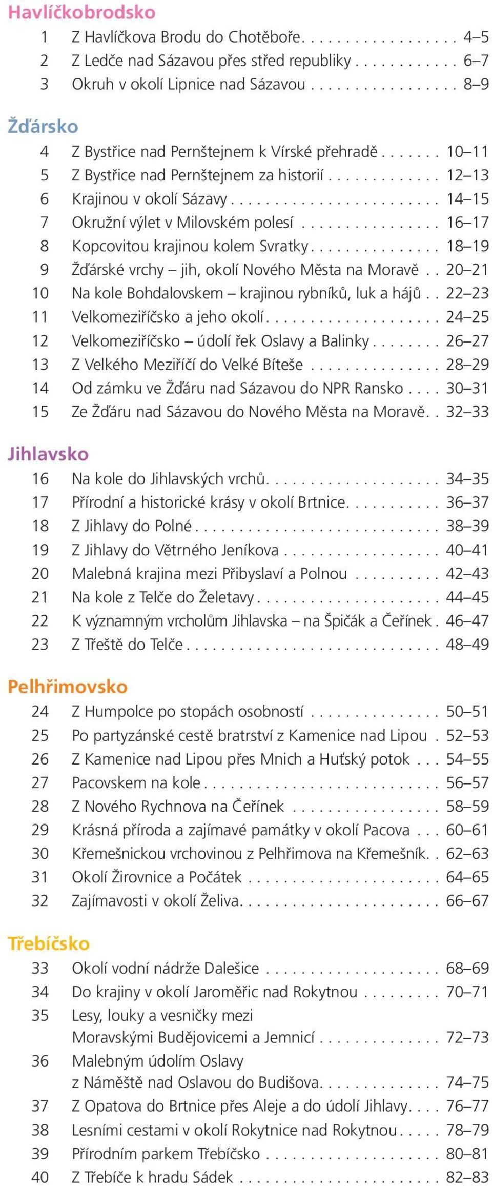 Města na Moravě 20 21 10 Na kole Bohdalovskem krajinou rybníků, luk a hájů 22 23 11 Velkomeziříčsko a jeho okolí 24 25 12 Velkomeziříčsko údolí řek Oslavy a Balinky 26 27 13 Z Velkého Meziříčí do