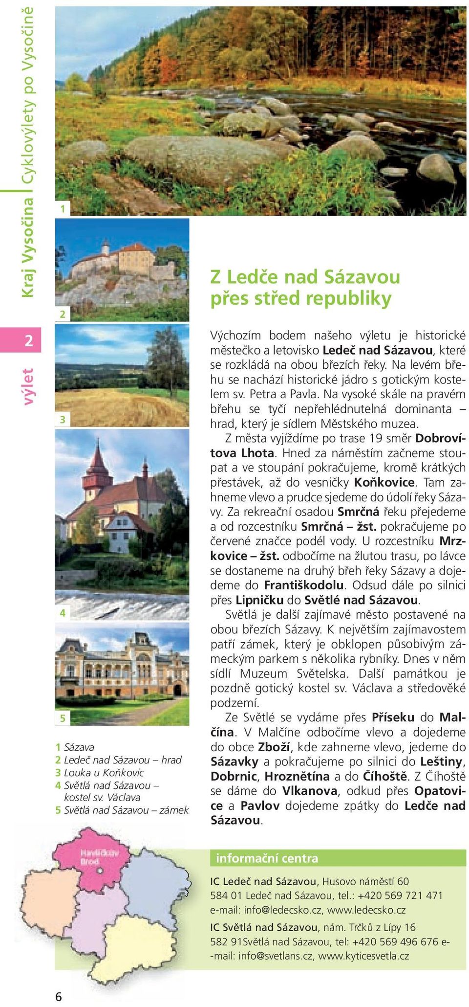 Na levém břehu se nachází historické jádro s gotickým kostelem sv Petra a Pavla Na vysoké skále na pravém břehu se tyčí nepřehlédnutelná dominanta hrad, který je sídlem Městského muzea Z města