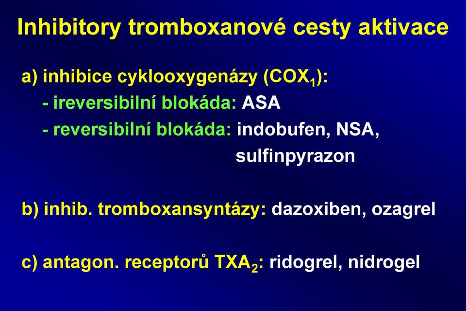 reversibilní blokáda: indobufen, NSA, sulfinpyrazon b) inhib.