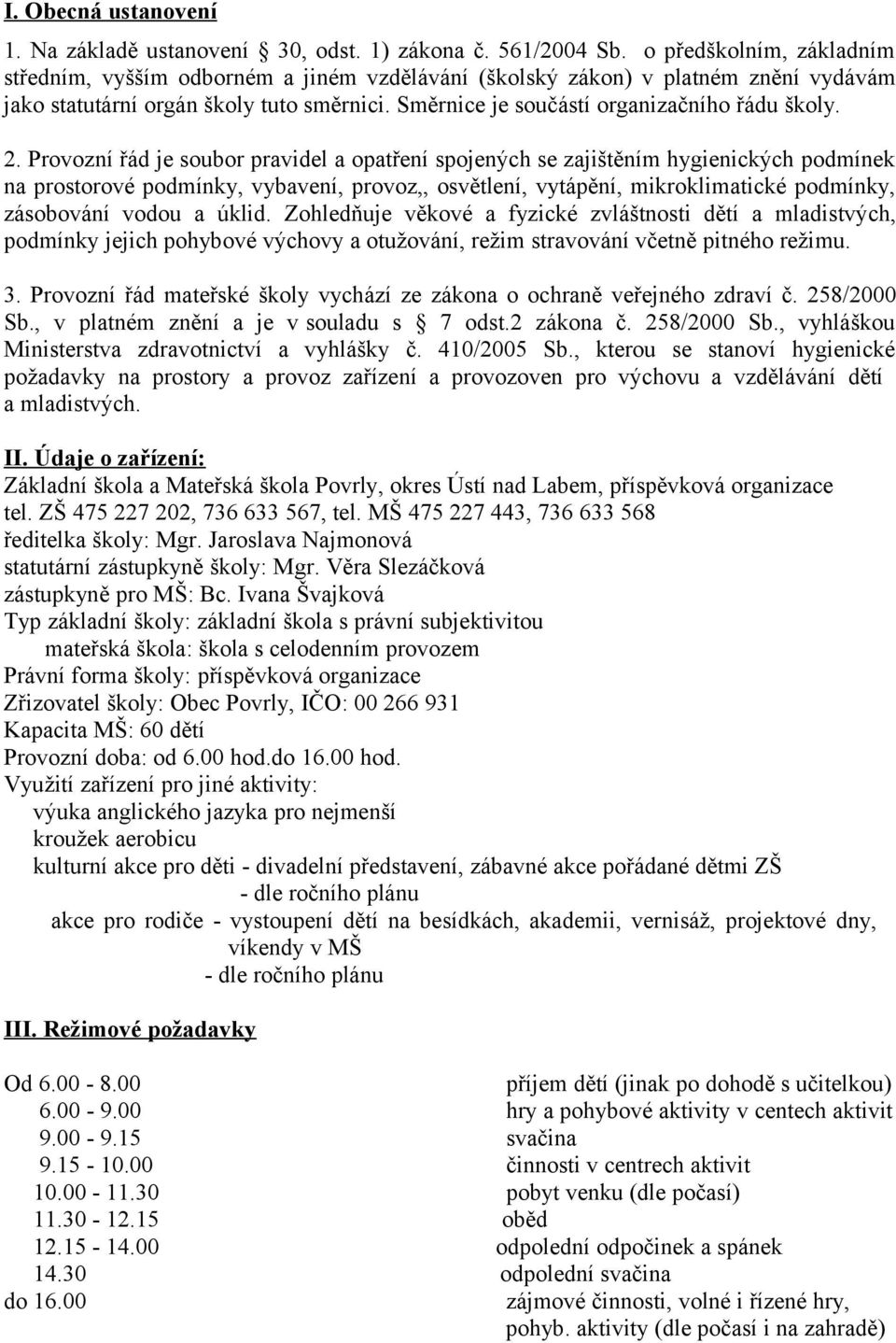 2. Provozní řád je soubor pravidel a opatření spojených se zajištěním hygienických podmínek na prostorové podmínky, vybavení, provoz,, osvětlení, vytápění, mikroklimatické podmínky, zásobování vodou