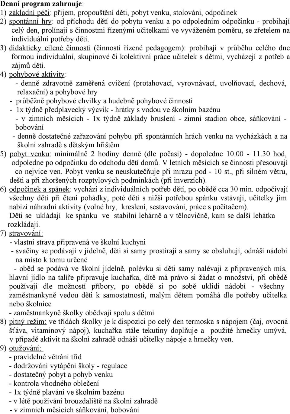 3) didakticky cílené činnosti (činnosti řízené pedagogem): probíhají v průběhu celého dne formou individuální, skupinové či kolektivní práce učitelek s dětmi, vycházejí z potřeb a zájmů dětí.