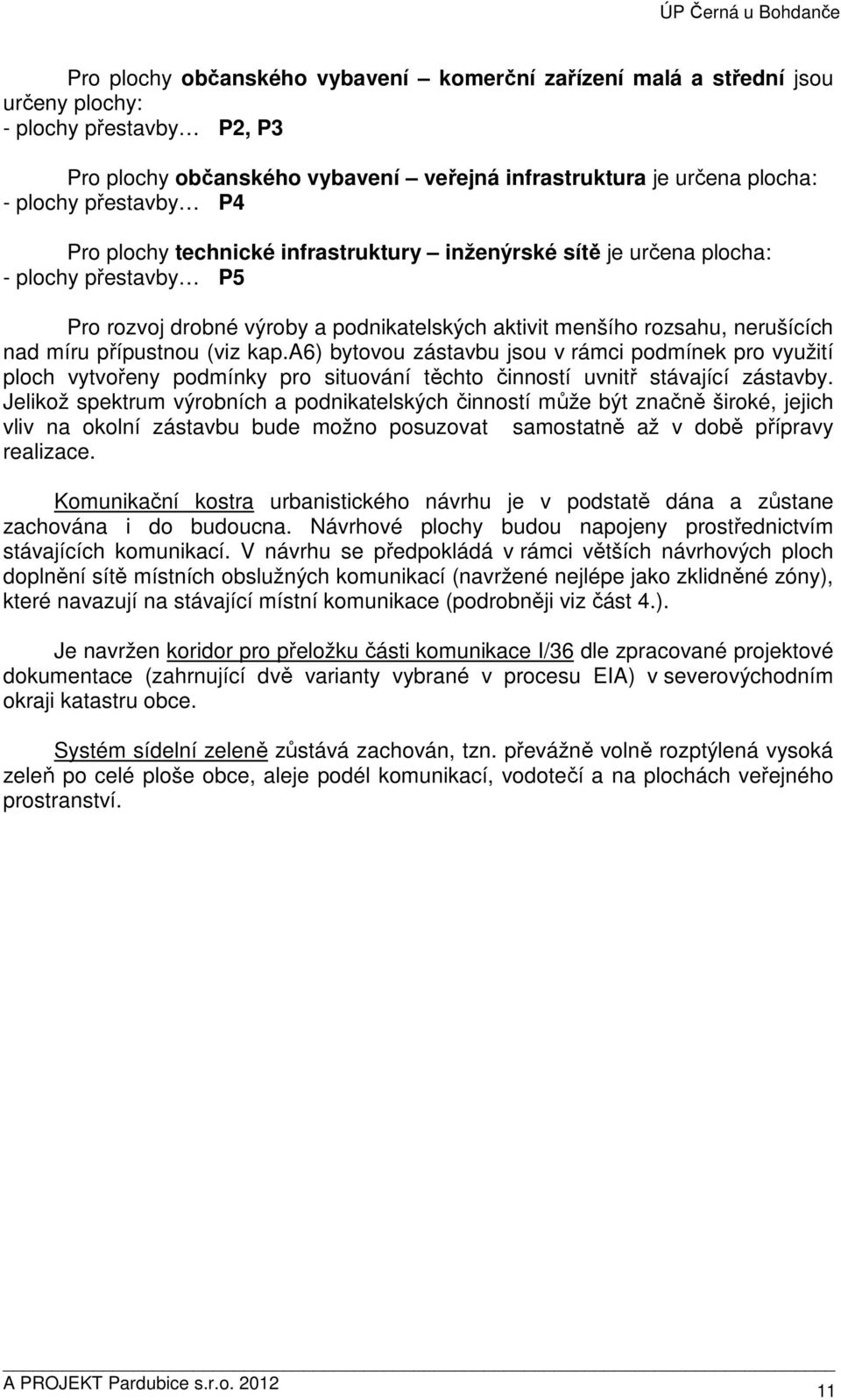 nerušících nad míru přípustnou (viz kap.a6) bytovou zástavbu jsou v rámci podmínek pro využití ploch vytvořeny podmínky pro situování těchto činností uvnitř stávající zástavby.