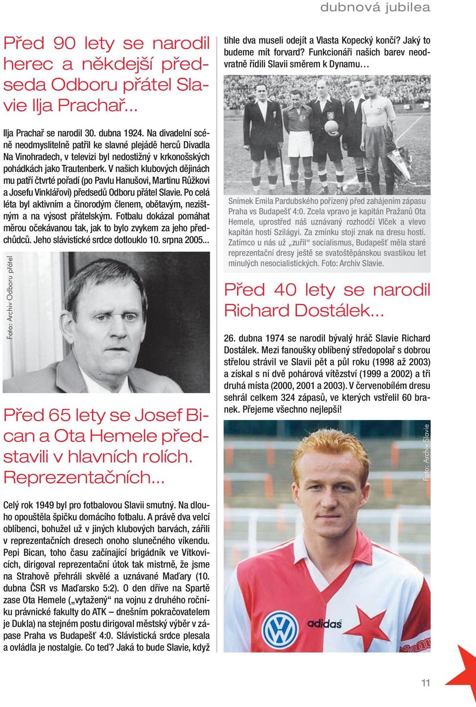 V našich klubových dějinách mu patří čtvrté pořadí (po Pavlu Hanušovi, Martinu Růžkovi a Josefu Vinklářovi) předsedů Odboru přátel Slavie.