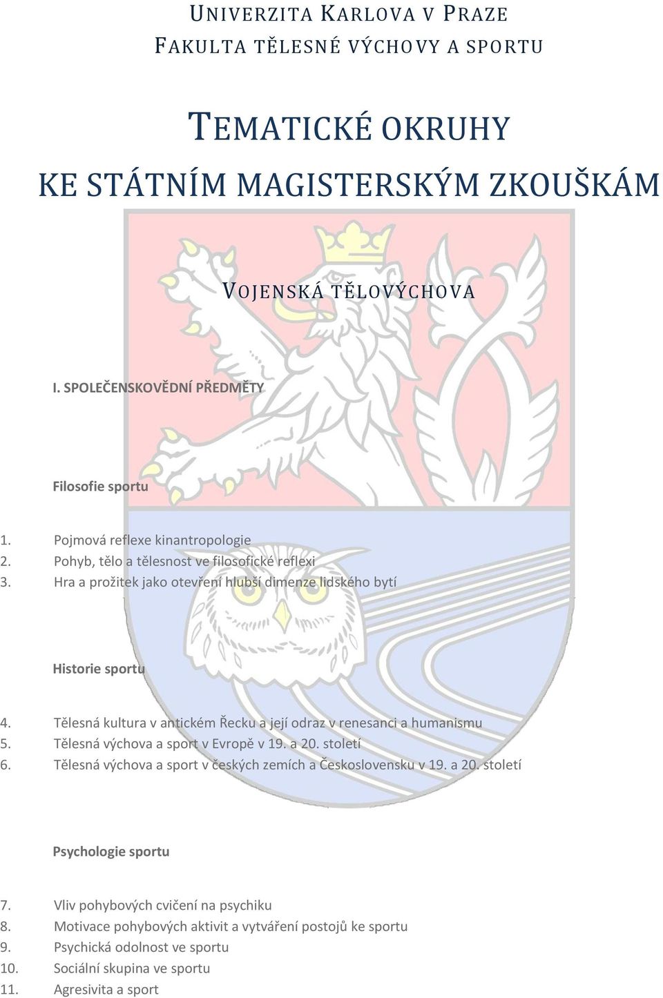 Tělesná kultura v antickém Řecku a její odraz v renesanci a humanismu 5. Tělesná výchova a sport v Evropě v 19. a 20. století 6.