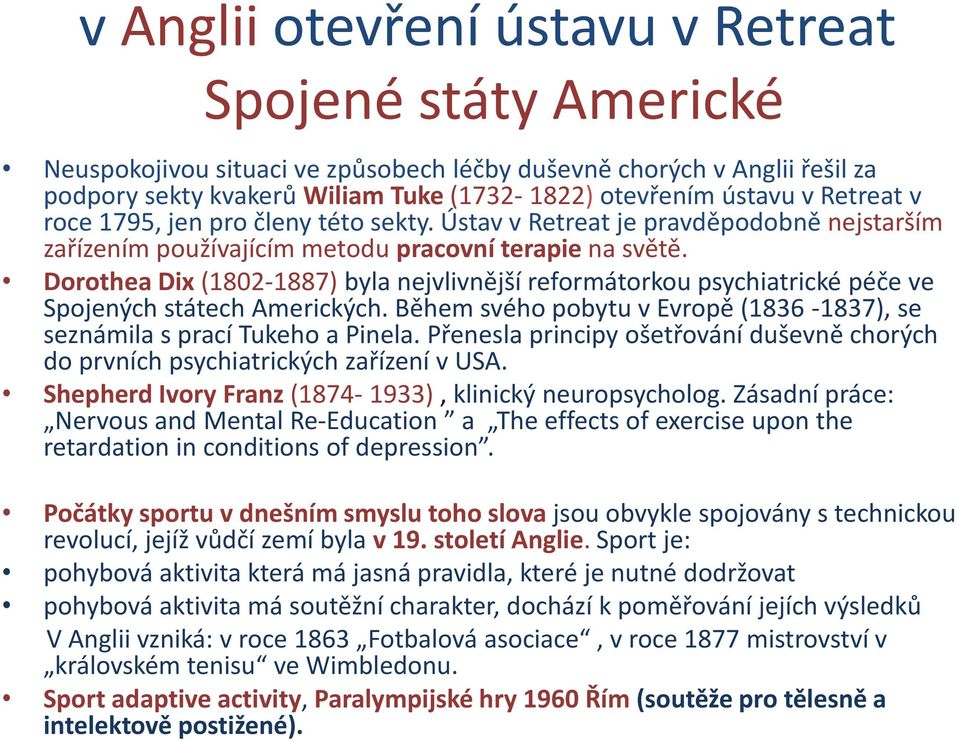 Dorothea Dix (1802-1887) byla nejvlivnější reformátorkou psychiatrické péče ve Spojených státech Amerických. Během svého pobytu v Evropě (1836-1837), se seznámila s prací Tukeho a Pinela.